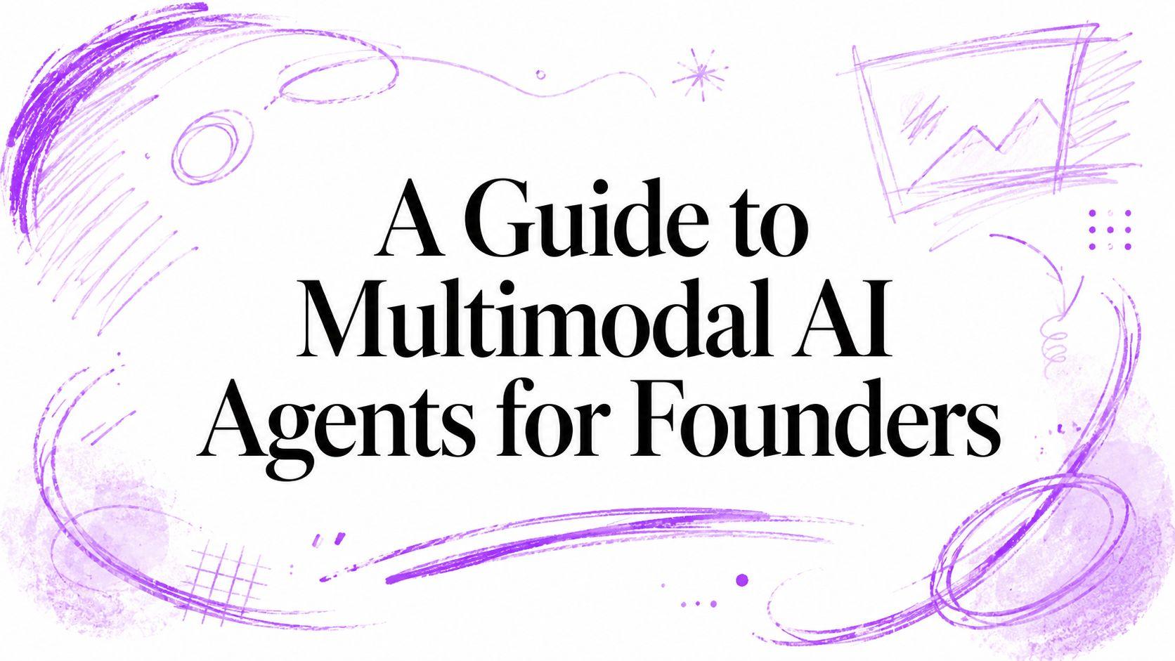 A Guide to Multimodal AI Agents for Founders