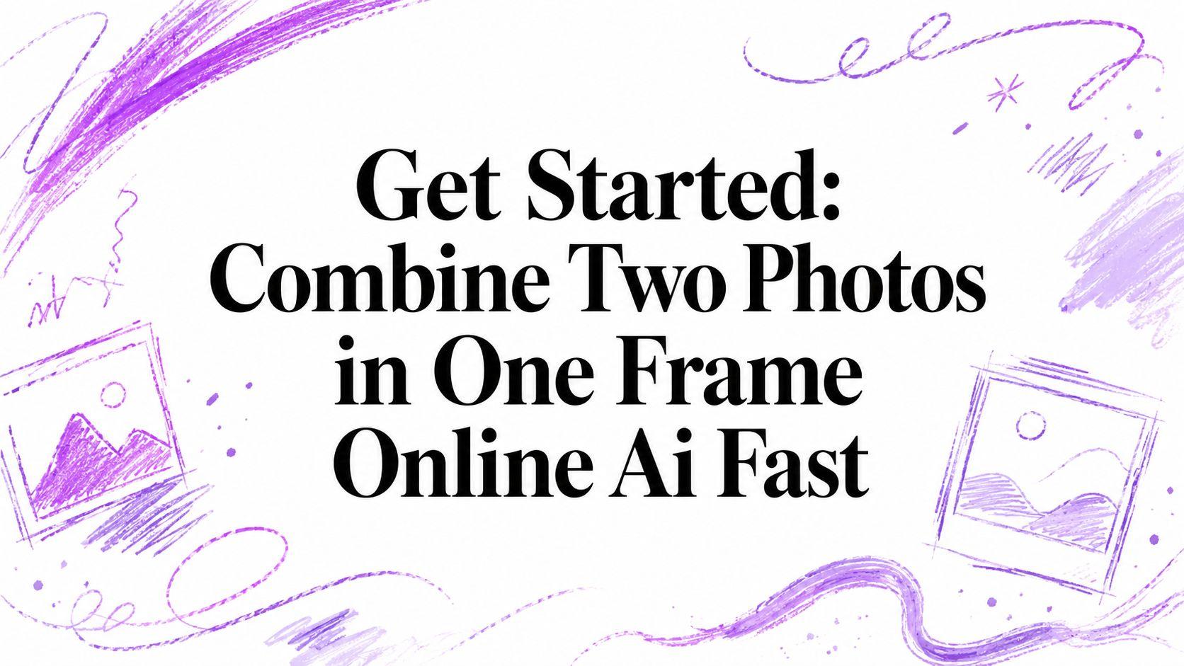Get Started: Combine Two Photos in One Frame Online Ai Fast