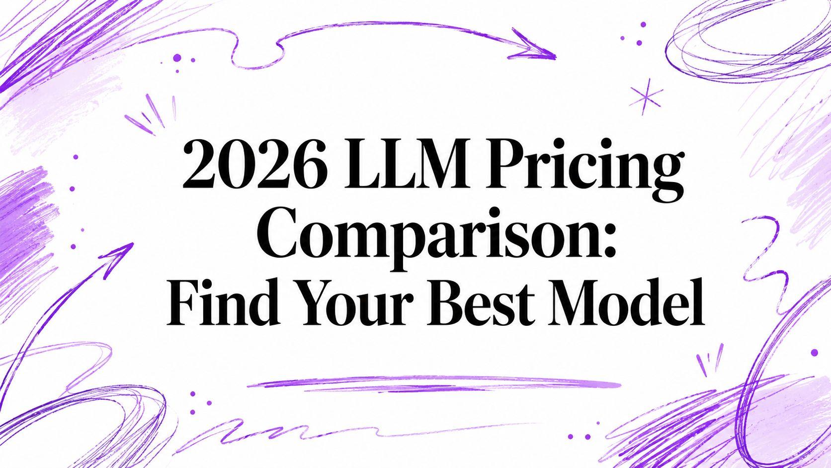 2026 LLM Pricing Comparison: Find Your Best Model